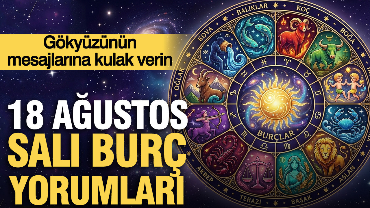 18 Ağustos Salı günlük burç yorumları: Gökyüzünün mesajlarına kulak verin