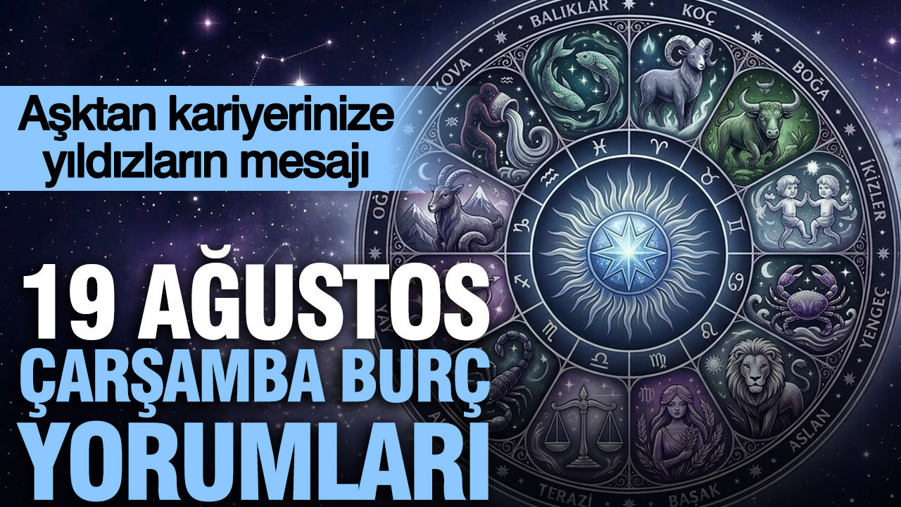 19 Ağustos Çarşamba günlük burç yorumları: Aşktan kariyerinize yıldızların mesajı