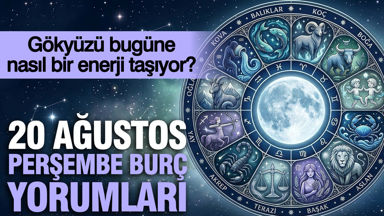 20 Ağustos Perşembe günlük burç yorumları: Gökyüzü bugüne nasıl bir enerji taşıyor?